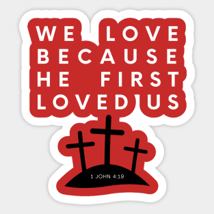 We Love Because He First Loved Us - 1 John 4:19 Sticker